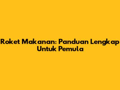 Roket Makanan: Panduan Lengkap Untuk Pemula