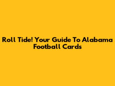 Roll Tide! Your Guide To Alabama Football Cards