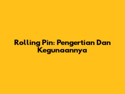 Rolling Pin: Pengertian Dan Kegunaannya