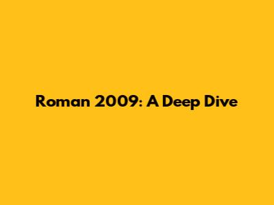 Roman 2009: A Deep Dive