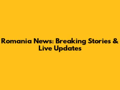 Romania News: Breaking Stories & Live Updates