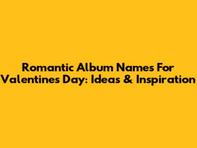 Romantic Album Names For Valentine's Day: Ideas & Inspiration