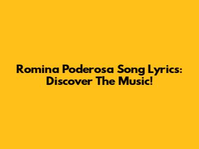 Romina Poderosa Song Lyrics: Discover The Music!