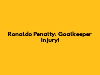 Ronaldo Penalty: Goalkeeper Injury!