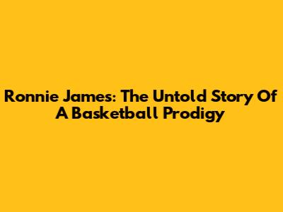 Ronnie James: The Untold Story Of A Basketball Prodigy