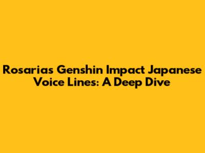 Rosaria's Genshin Impact Japanese Voice Lines: A Deep Dive