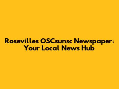 Roseville's OSCsunsc Newspaper: Your Local News Hub