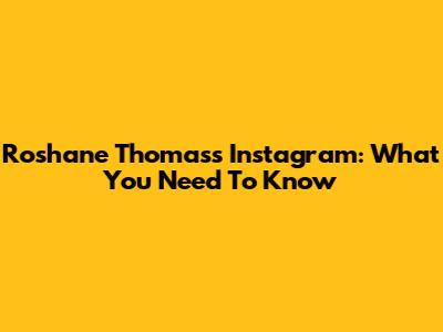 Roshane Thomas's Instagram: What You Need To Know
