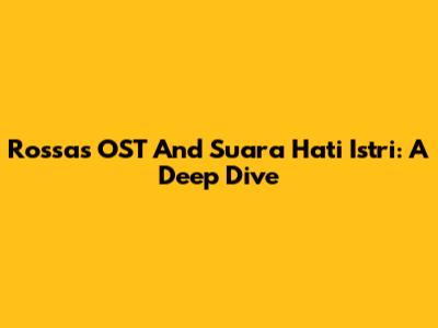 Rossa's OST And 'Suara Hati Istri': A Deep Dive