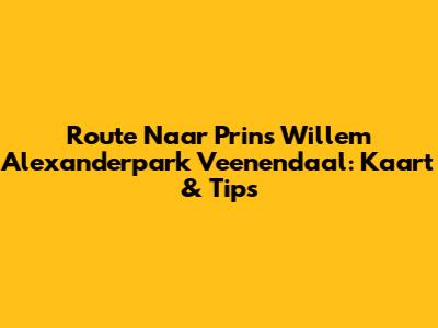 Route Naar Prins Willem Alexanderpark Veenendaal: Kaart & Tips