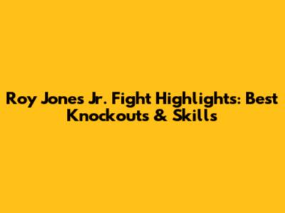 Roy Jones Jr. Fight Highlights: Best Knockouts & Skills
