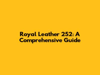 Royal Leather 252: A Comprehensive Guide