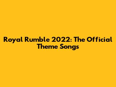 Royal Rumble 2022: The Official Theme Songs