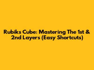Rubik's Cube: Mastering The 1st & 2nd Layers (Easy Shortcuts)