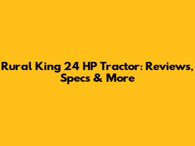 Rural King 24 HP Tractor: Reviews, Specs & More