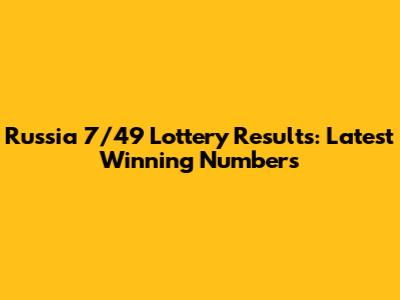 Russia 7/49 Lottery Results: Latest Winning Numbers