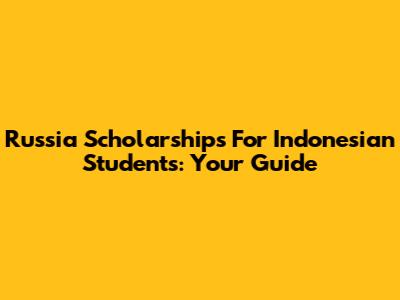 Russia Scholarships For Indonesian Students: Your Guide