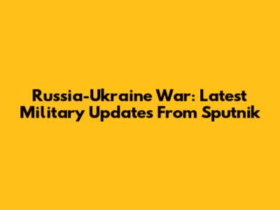 Russia-Ukraine War: Latest Military Updates From Sputnik