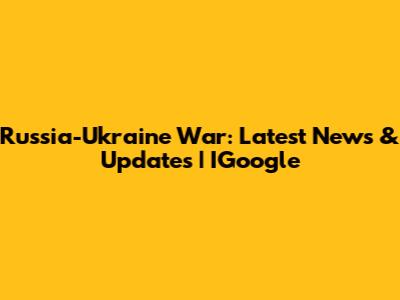 Russia-Ukraine War: Latest News & Updates | IGoogle