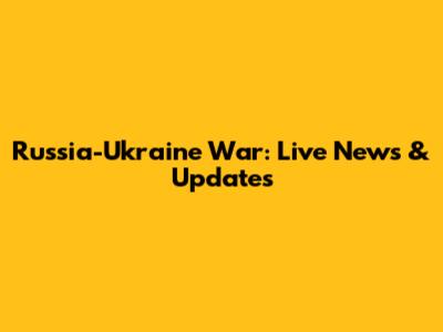 Russia-Ukraine War: Live News & Updates