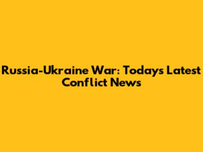 Russia-Ukraine War: Today's Latest Conflict News
