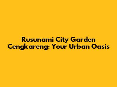 Rusunami City Garden Cengkareng: Your Urban Oasis