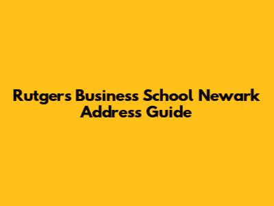 Rutgers Business School Newark Address Guide