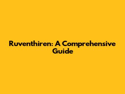 Ruventhiren: A Comprehensive Guide