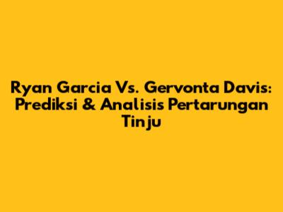 Ryan Garcia Vs. Gervonta Davis: Prediksi & Analisis Pertarungan Tinju
