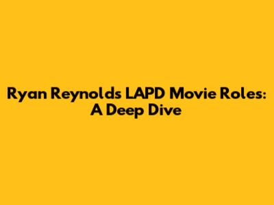 Ryan Reynolds' LAPD Movie Roles: A Deep Dive