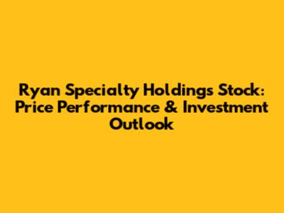 Ryan Specialty Holdings Stock: Price Performance & Investment Outlook
