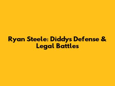 Ryan Steele: Diddy's Defense & Legal Battles
