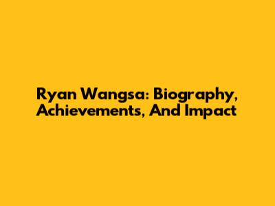 Ryan Wangsa: Biography, Achievements, And Impact