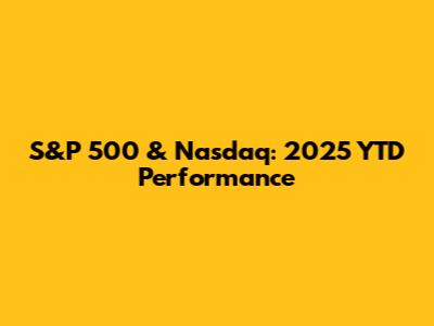 S&P 500 & Nasdaq: 2025 YTD Performance
