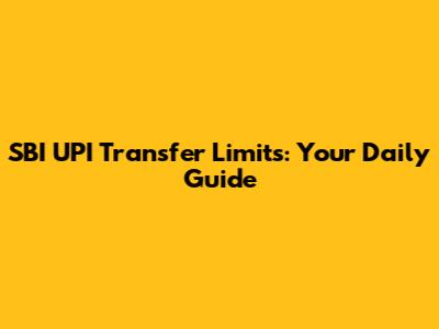 SBI UPI Transfer Limits: Your Daily Guide