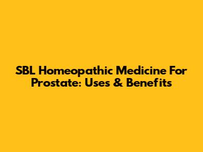 SBL Homeopathic Medicine For Prostate: Uses & Benefits