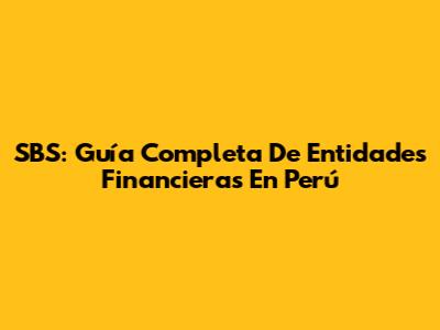 SBS: Guía Completa De Entidades Financieras En Perú