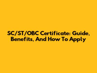 SC/ST/OBC Certificate: Guide, Benefits, And How To Apply