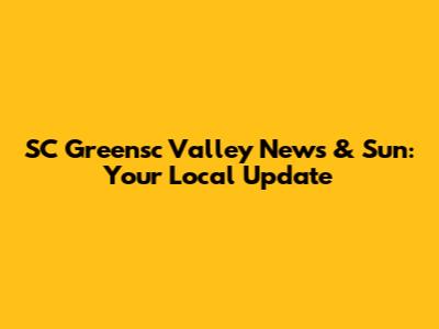 SC Greensc Valley News & Sun: Your Local Update