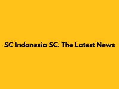 SC Indonesia SC: The Latest News