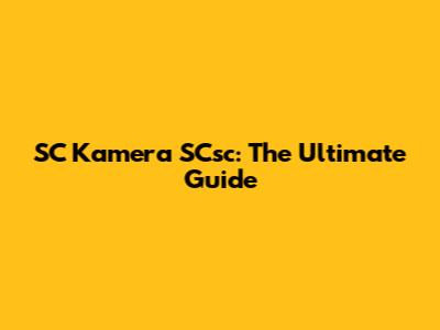 SC Kamera SCsc: The Ultimate Guide