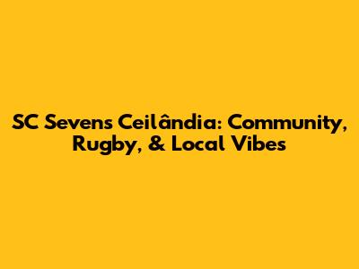SC Sevens Ceilândia: Community, Rugby, & Local Vibes