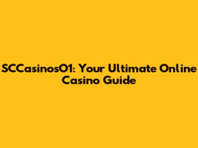 SCCasinosO1: Your Ultimate Online Casino Guide