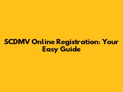SCDMV Online Registration: Your Easy Guide