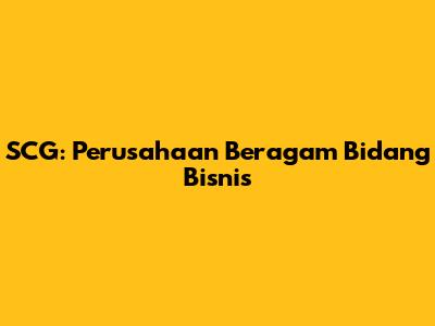 SCG: Perusahaan Beragam Bidang Bisnis