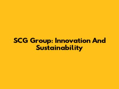 SCG Group: Innovation And Sustainability