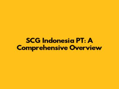 SCG Indonesia PT: A Comprehensive Overview