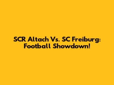 SCR Altach Vs. SC Freiburg: Football Showdown!