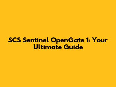SCS Sentinel OpenGate 1: Your Ultimate Guide