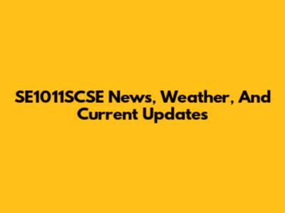SE1011SCSE News, Weather, And Current Updates